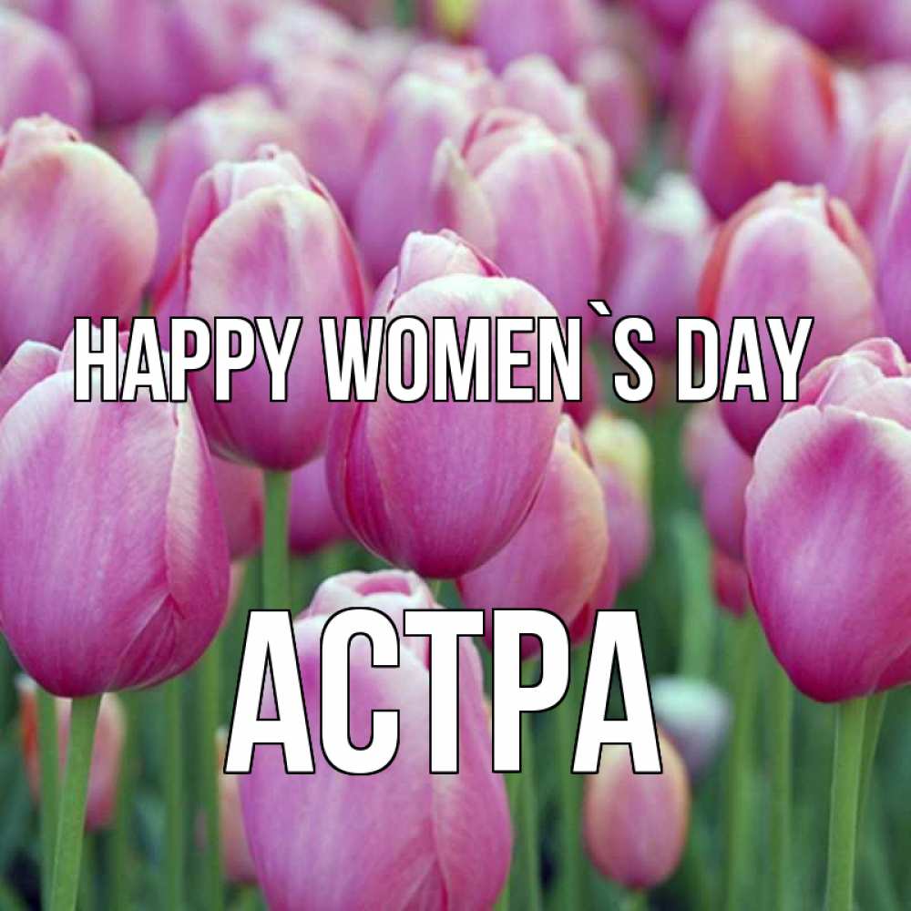 Greetings card с именем, Астра happy women`s day на международный женский день 3 Greetings with text for free download 